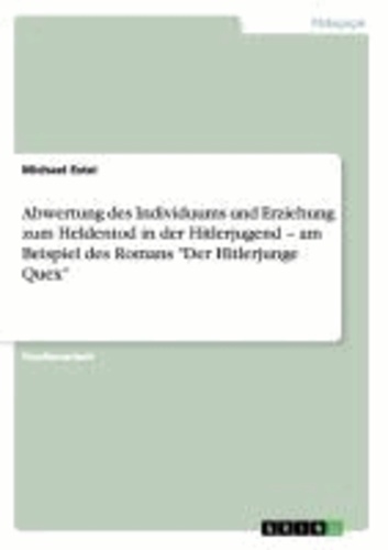 Abwertung des Individuums und Erziehung zum Heldentod in der Hitlerjugend - am Beispiel des Romans "Der Hitlerjunge Quex".