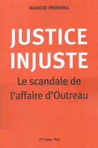 Acacio Pereira - Justice injuste - Le scandale de l'affaire d'Outreau.