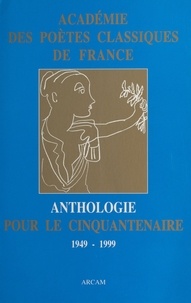  Académie des poètes classiques - Anthologie pour le cinquantenaire (1949-1999).