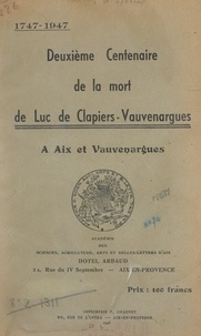  Académie des sciences, agricul et  Collectif - Deuxième Centenaire de la mort de Luc de Clapiers-Vauvenargues : 1747-1947, à Aix et Vauvenargues.