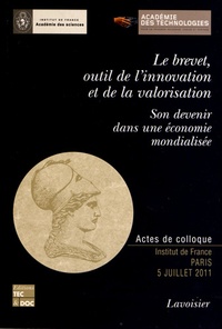  Académie des technologies et  Académie des sciences - Le brevet, outil de l'innovation et de la valorisation - Son devenir dans une économie mondialisée.