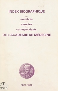  Academie nationale de médecine et Charles Achard - Index biographique des membres, des associés et des correspondants de l'Académie de médecine, 1820-1984.