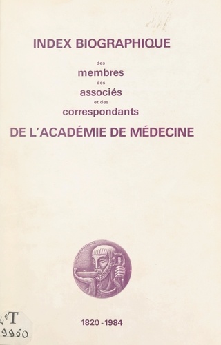 Index biographique des membres, des associés et des correspondants de l'Académie de médecine, 1820-1984
