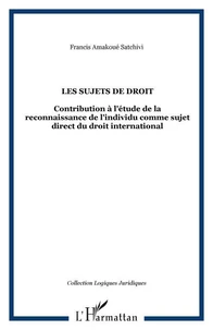 LES SUJETS DE DROIT. Contribution à l'étude de la reconnaissance de l'individu comme sujet direct du droit international