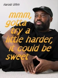 Harold Offeh Mmm, Gotta Try a Little Harder, It Could Be Sweet