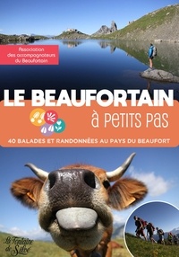  Accompagnateurs du Beaufortain - Le Beaufortain à petits pas - 40 balades et randonnées au pays du Beaufort.
