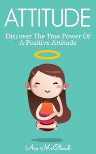  Ace McCloud - Attitude: Discover The True Power Of A Positive Attitude.