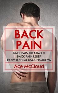  Ace McCloud - Back Pain: Back Pain Treatment: Back Pain Relief: How To Heal Back Problems.