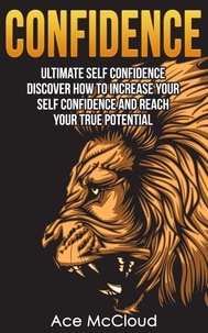  Ace McCloud - Confidence: Ultimate Self Confidence: Discover How To Increase Your Self Confidence And Reach Your True Potential.