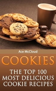  Ace McCloud - Cookies: The Top 100 Most Delicious Cookie Recipes.