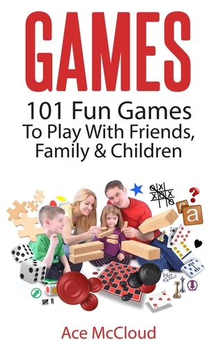  Ace McCloud - Games: 101 Fun Games To Play With Friends, Family &amp; Children.