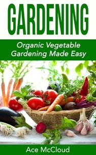  Ace McCloud - Gardening: Organic Vegetable Gardening Made Easy.