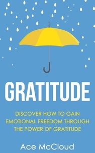  Ace McCloud - Gratitude: Discover How To Gain Emotional Freedom Through The Power Of Gratitude.