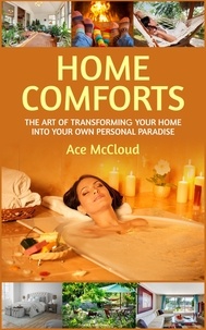  Ace McCloud - Home Comforts: The Art of Transforming Your Home Into Your Own Personal Paradise.