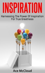  Ace McCloud - Inspiration: Harnessing The Power Of Inspiration For True Greatness.