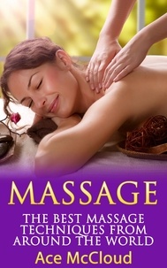  Ace McCloud - Massage: The Best Massage Techniques From Around The World.