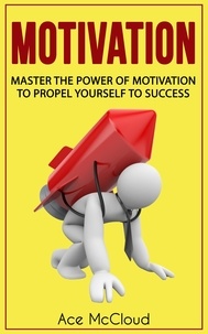  Ace McCloud - Motivation: Master The Power Of Motivation To Propel Yourself To Success.