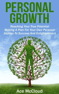 Personal Growth: Reaching Your True Potential: Making A Plan For Your Own Personal Journey To Success And Enlightenment