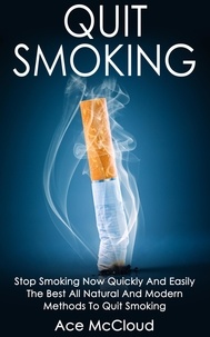  Ace McCloud - Quit Smoking: Stop Smoking Now Quickly And Easily: The Best All Natural And Modern Methods To Quit Smoking.