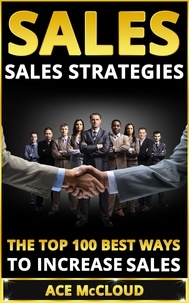 Ace McCloud - Sales: Sales Strategies: The Top 100 Best Ways To Increase Sales.