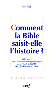  ACFEB - Comment la Bible saisit-elle l'histoire ? - XXIe Congrès de l'Association catholique française pour l'étude de la Bible (Issy-les-Moulineaux, 2005).