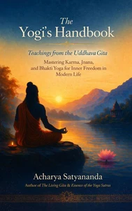 The Yogi’s Handbook: Teachings from the Uddhava Gita: Mastering Karma, Jnana, and Bhakti Yoga for Inner Freedom in Modern Life