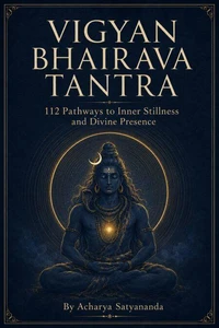 Vigyan Bhairava Tantra: 112 Pathways to Inner Stillness and Divine Presence