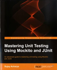 Mastering Unit Testing Using Mockito and JUnit