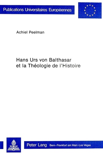 Achiel Peelman - Hans Urs von Balthasar et la théologie de l'histoire.