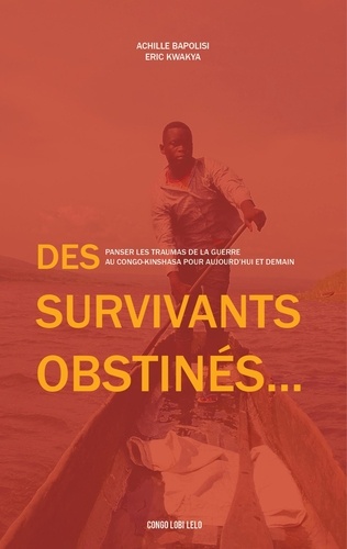 Conversations Congolaises  Des survivants obstinés. Panser les traumas de la guerre au Congo-Kinshasa pour aujourd'hui et demain