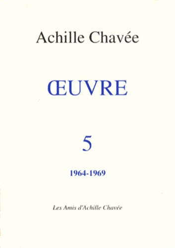 Achille Chavée - Oeuvre - Tome 5, 1964-1969.