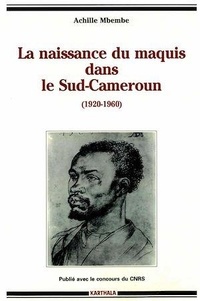 Achille Mbembe - La naissance du maquis dans le Sud-Cameroun, 1920-1960 - Histoire des usages de la raison en colonie.