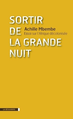 Achille Mbembe - Sortir de la grande nuit - Essai sur l'Afrique décolonisée.