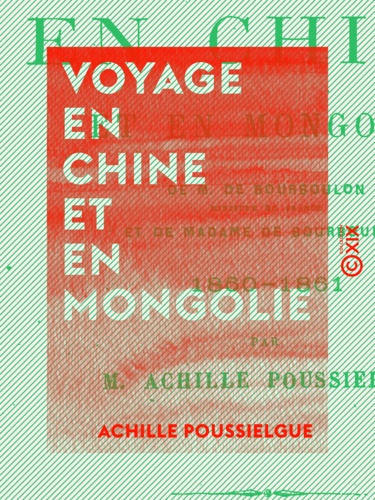 Voyage en Chine et en Mongolie. De M. de Bourboulon, ministre de France et de Mme de Bourboulon, 1860-1861