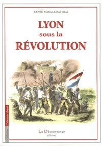 Achille Raverat - Lyon sous la Révolution.