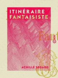 Achille Segard - Itinéraire fantaisiste.
