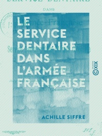 Achille Siffre - Le Service dentaire dans l'armée française.