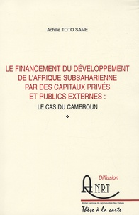 Achille Toto Same - Le financement du développement de l'Afrique subsaharienne par des capitaux privés et publics externes - Le cas du Cameroun.