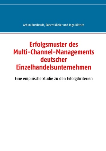 Erfolgsmuster des Multi-Channel-Managements deutscher Einzelhandelsunternehmen. Eine empirische Studie zu den Erfolgskriterien