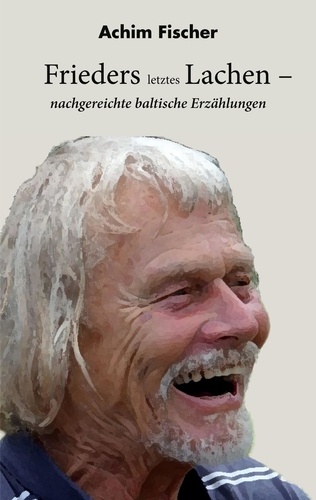 Frieders letztes Lachen. nachgereichte baltische Erzählungen