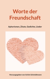 Achim Schmidtmann - Worte der Freundschaft - Aphorismen, Zitate, Gedichte, Lieder.