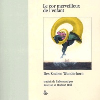 Achim von Arnim et Clemens Brentano - Le Cor merveilleux de l'enfant : Des Knaben Wunderhorn - Vieilles chansons allemandes.