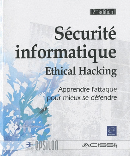 Sécurité informatique - Ethical Hacking. Apprendre l'attaque pour mieux se défendre 2e édition