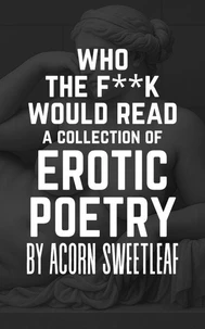 Who the F**k Would Read a Collection of Erotic Poetry