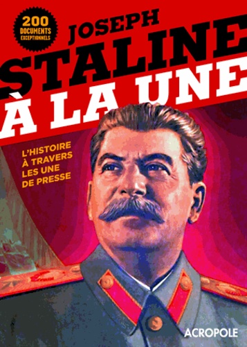  Acropole - Joseph Staline à la une - L'histoire vue par les archives de presse et de propagande.