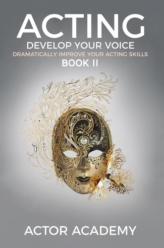  Actor Academy - Acting; Develop Your Voice: Book II.