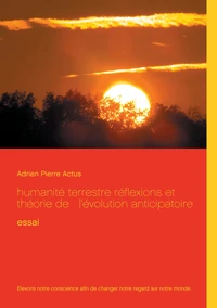 Humanité terrestre réflexions et théorie de l'évolution anticipatoire