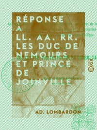 Ad. Lombardon - Réponse à LL. AA. RR. les duc de Nemours et prince de Joinville - Relative aux deux décrets du prince Louis-Napoléon, président de la République, ....
