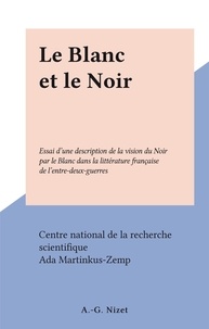 Ada Martinkus-Zemp et  Centre national de la recherch - Le Blanc et le Noir - Essai d'une description de la vision du Noir par le Blanc dans la littérature française de l'entre-deux-guerres.