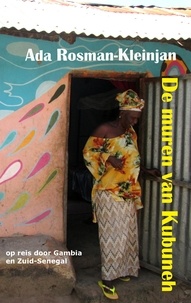 Ada Rosman-Kleinjan - De muren van Kubuneh - op reis door Gambia en Zuid-Senegal.